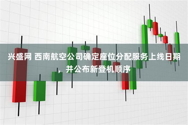 兴盛网 西南航空公司确定座位分配服务上线日期，并公布新登机顺序