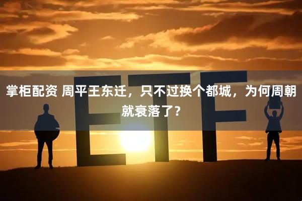 掌柜配资 周平王东迁，只不过换个都城，为何周朝就衰落了？