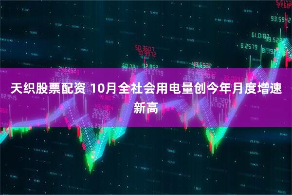 天织股票配资 10月全社会用电量创今年月度增速新高
