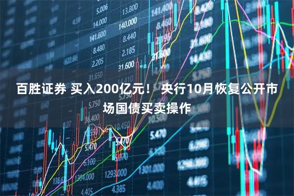 百胜证券 买入200亿元！ 央行10月恢复公开市场国债买卖操作